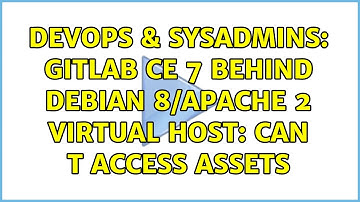 DevOps & SysAdmins: GitLab CE 7 behind Debian 8/Apache 2 virtual host: can t access assets