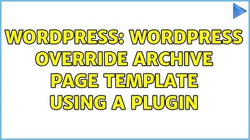 Wordpress: Wordpress override archive page template using a plugin