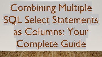 Combining Multiple SQL Select Statements as Columns: Your Complete Guide