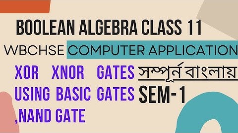 XOR XNOR using Basic gates  | Boolean Algebra Class 11 WBCHSE SEM 1 Computer Application In Bengali