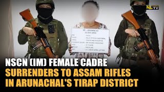 NSCN (IM) FEMALE CADRE SURRENDERS TO ASSAM RIFLES IN ARUNACHAL&#39;S TIRAP DISTRICT