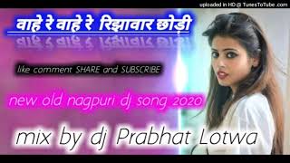 Wohe Re Wohe Re Rijhawar Chodi New Old Nagpuri Song 2O2O Hard Remix Dj Song 2O2O Dj Prabhat