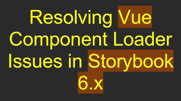 Resolving Vue Component Loader Issues in Storybook 6.x