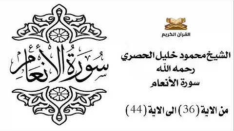 سورة الانعام من الاية 36 الى الاية 44 للشيخ محمود الحصري