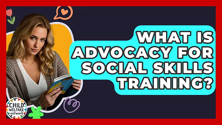 What Is Advocacy For Social Skills Training? - Child Welfare Network