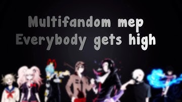 [Multifandom Full Mep] Everybody gets high