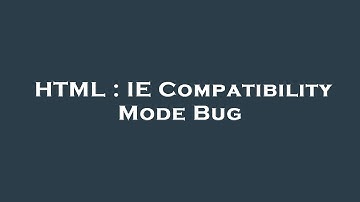 HTML : IE Compatibility Mode Bug