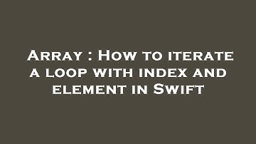 Array : How to iterate a loop with index and element in Swift