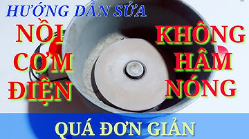 Hướng dẫn sửa nồi cơm điện bị hư chế độ hâm nóng