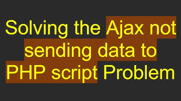 Solving the Ajax not sending data to PHP script Problem