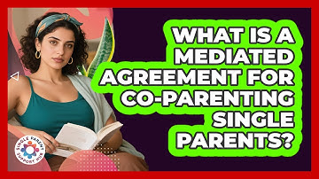 What Is A Mediated Agreement For Co-parenting Single Parents? - Single Parent Support Hub