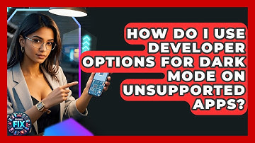 How Do I Use Developer Options For Dark Mode On Unsupported Apps? - Phone Fix and Features