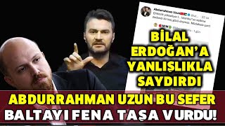 Abdurrahman Uzun Bu Sefer Baltayı Fena Taşa Vurdu Bilal Erdoğana Yanlışlıkla Saydırdı
