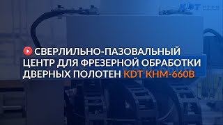 Обзор сверлильно-пазовального центра с ЧПУ KDT КНМ-660В для фрезерной обработки дверных полотен