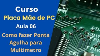 ✅✅Curso Placa Mãe de PC   Aula 06   Como fazer Ponta Agulha para Multímetro   Muito BOM