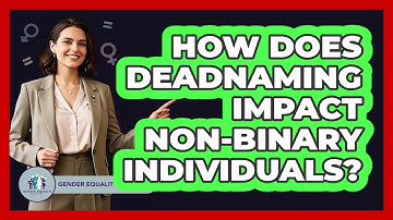How Does Deadnaming Impact Non-binary Individuals? - Gender Equality Network