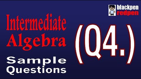 Intermediate Algebra Q4 (with music) | Los Angeles Pierce College math assessment sample