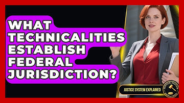 What Technicalities Establish Federal Jurisdiction? - Justice System Explained