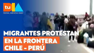 Migrantes varados protestan en la frontera entre Chile y Perú | Tu Día