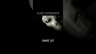 Part 27 of the entire #AlienInterview series in 60 second clips