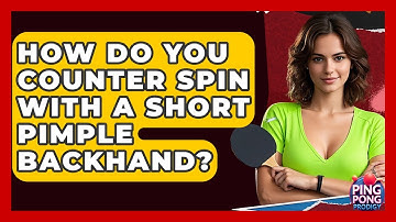 How Do You Counter Spin With A Short Pimple Backhand? - Ping Pong Prodigy