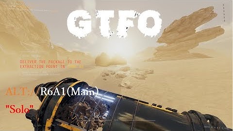GTFO ALT://R6A1(Main) Solo