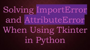Solving ImportError and AttributeError When Using Tkinter in Python