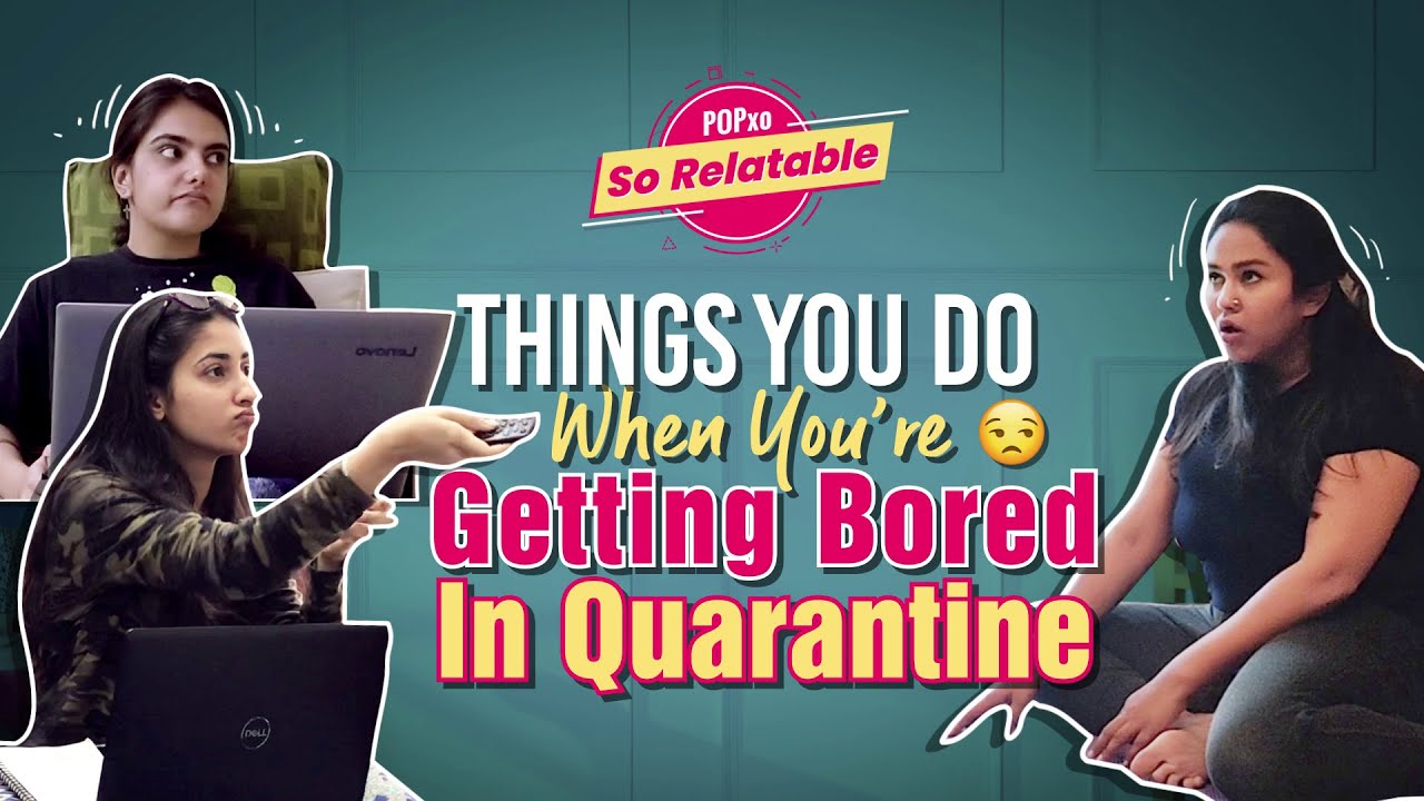 Things You Do When You're Getting Bored in Quarantine - POPxo So Relatable