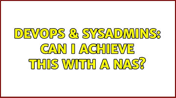 DevOps & SysAdmins: Can I achieve this with a NAS? (2 Solutions!!)