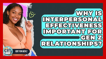 Why Is Interpersonal Effectiveness Important For Gen Z Relationships? - CBT for Gen Z