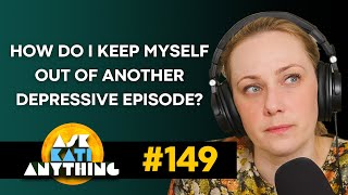 'How do I keep myself out of another depressive episode?' AKA 149