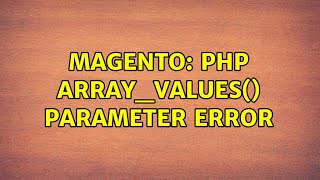 Magento: php array_values() parameter error
