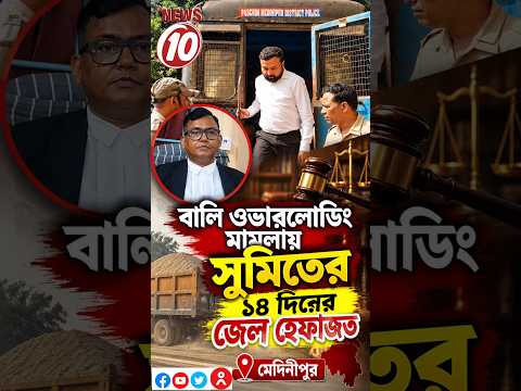 বালি ওভারলোডিং মামলায় সুমিতের ১৪ দিনের জেল হেফাজত || মেদিনীপুর