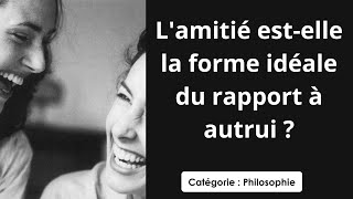 Philosophie: L'amitié est elle la forme idéale du rapport à autrui ? (dissertation)