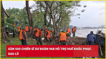 Gần 500 chiến sĩ Sư đoàn 968 hỗ trợ Huế khắc phục sau lũ| Báo Lao Động