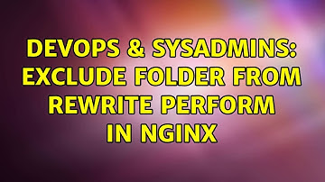 DevOps & SysAdmins: Exclude folder from rewrite perform in nginx (2 Solutions!!)