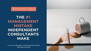 EP. 234  The #1 Management Mistake Independent Consultants Make Guide