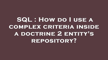 SQL : How do I use a complex criteria inside a doctrine 2 entity