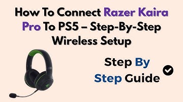 How To Connect Razer Kaira Pro To PS5 – Step-By-Step Wireless Setup