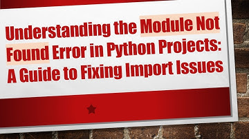 Understanding the Module Not Found Error in Python Projects: A Guide to Fixing Import Issues