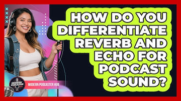 How Do You Differentiate Reverb And Echo For Podcast Sound? - Modern Podcaster Hub