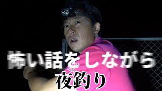 怖い話をしながら夜釣りをしてみた・・・