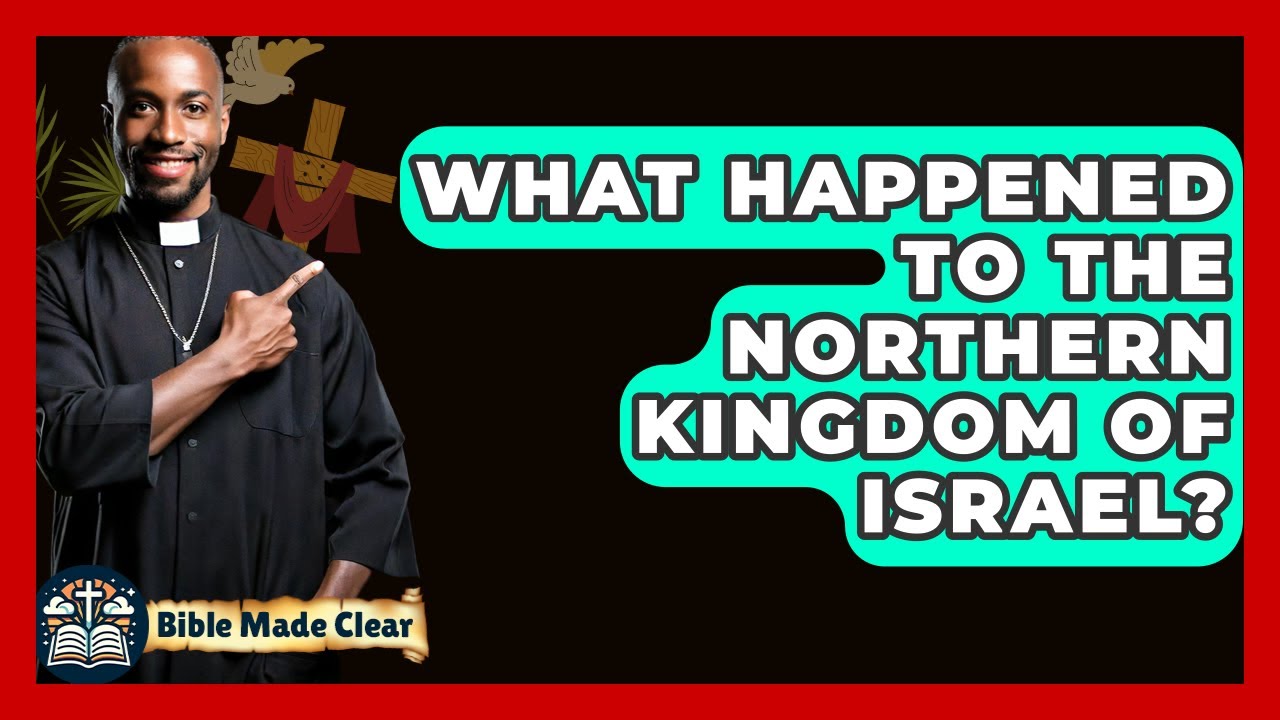 What Happened To The Northern Kingdom Of Israel? - BibleMadeClear.com