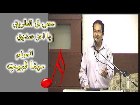 معى فى الطريق يا اعز صديق المرنم مينا لبيب 