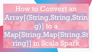 How to Convert an Array[(String,String,String)] to a Map[String,Map[String,String]] in Scala Spark