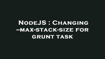 NodeJS : Changing --max-stack-size for grunt task