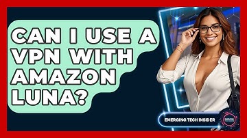 Can I Use A VPN With Amazon Luna? - Emerging Tech Insider