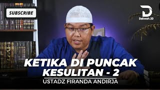 KETIKA DI PUNCAK KESULITAN BAGIAN 2 ( BERTAQWA) / USTADZ FIRANDA ANDIRJA