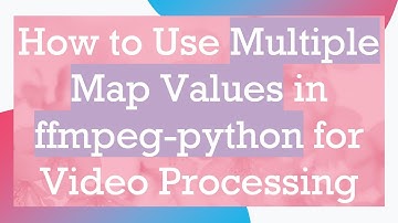 How to Use Multiple Map Values in ffmpeg-python for Video Processing