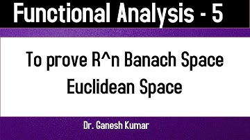 Lec - 05 Prove that Euclidean space R^n is a Banach space || Complete proof